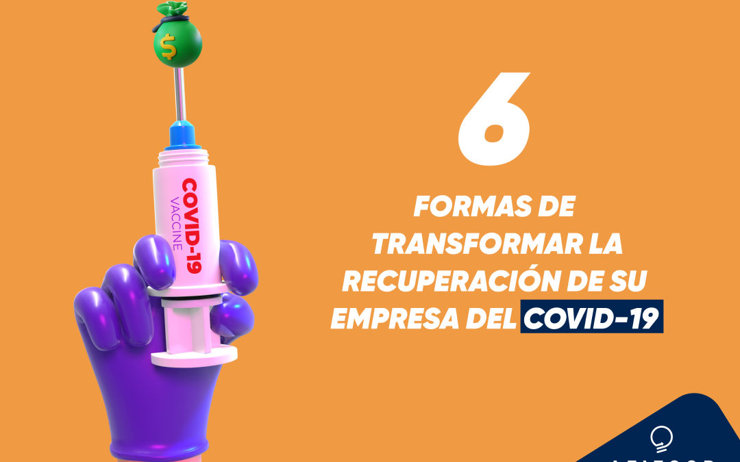 6 formas de transformar la recuperación de su empresa del Covid-19